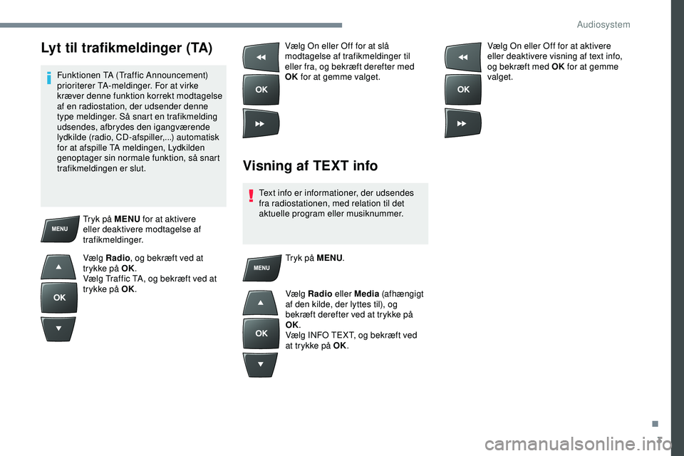 PEUGEOT 301 2022 Brugsanvisning (in Danish) 3
Lyt til trafikmeldinger (TA)
Funktionen TA (Traffic Announcement)
prioriterer TA-meldinger. For at virke
kræver denne funktion korrekt modtagelse
af en radiostation, der udsender denne
type mel PEUGEOT 301 2022 Brugsanvisning (in Danish) 3
Lyt til trafikmeldinger (TA)
Funktionen TA (Traffic Announcement)
prioriterer TA-meldinger. For at virke
kræver denne funktion korrekt modtagelse
af en radiostation, der udsender denne
type mel