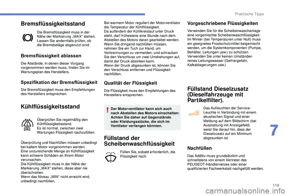 PEUGEOT 301 2022  Betriebsanleitungen (in German) 115
Bremsflüssigkeitsstand
Die Bremsflüssigkeit muss in der 
Nähe der Markierung „MAX“ stehen. 
Lassen Sie andernfalls prüfen, ob 
die Bremsbeläge abgenutzt sind.
Bremsflüssigkeit ablassen
D