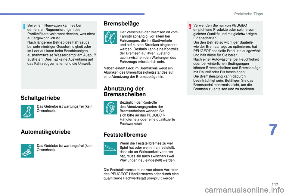 PEUGEOT 301 2022  Betriebsanleitungen (in German) 117
Bei einem Neuwagen kann es bei 
den ersten Regenerierungen des 
Partikelfilters verbrannt riechen, was nicht 
außergewöhnlich ist.
Nach längerem Betrieb des Fahrzeugs 
bei sehr niedriger Geschw