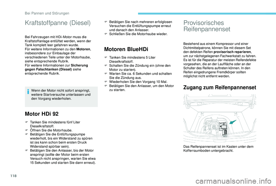PEUGEOT 301 2022  Betriebsanleitungen (in German) 118
Kraftstoffpanne (Diesel)
Bei Fahrzeugen mit HDi-Motor muss die 
Kraftstoffanlage entlüftet werden, wenn der 
Tank komplett leer gefahren wurde.
Für weitere Informationen zu den Motoren, 
insbeso