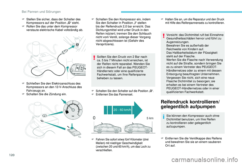 PEUGEOT 301 2022  Betriebsanleitungen (in German) 120
F Stellen Sie sicher, dass der Schalter des Kompressors auf der Position „ O“ steht.
F
 
R
 ollen Sie das unter dem Kompressor 
verstaute elektrische Kabel vollständig ab.
Sollten Sie den Dru