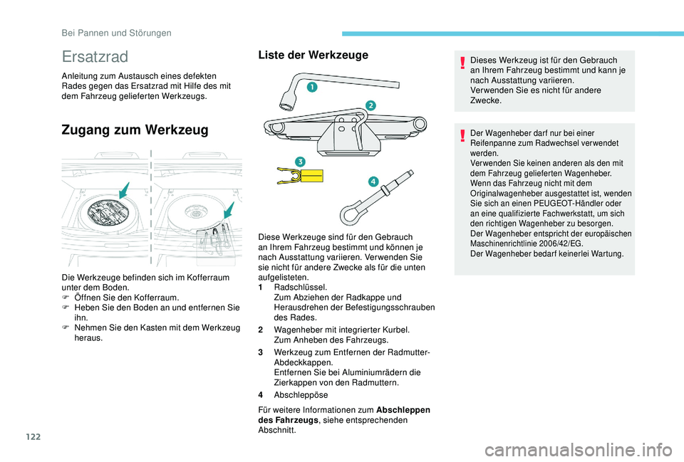 PEUGEOT 301 2022  Betriebsanleitungen (in German) 122
Ersatzrad
Anleitung zum Austausch eines defekten 
Rades gegen das Ersatzrad mit Hilfe des mit 
dem Fahrzeug gelieferten Werkzeugs.
Zugang zum Werkzeug
Liste der Werkzeuge
1Radschlüssel.
Zum Abzie