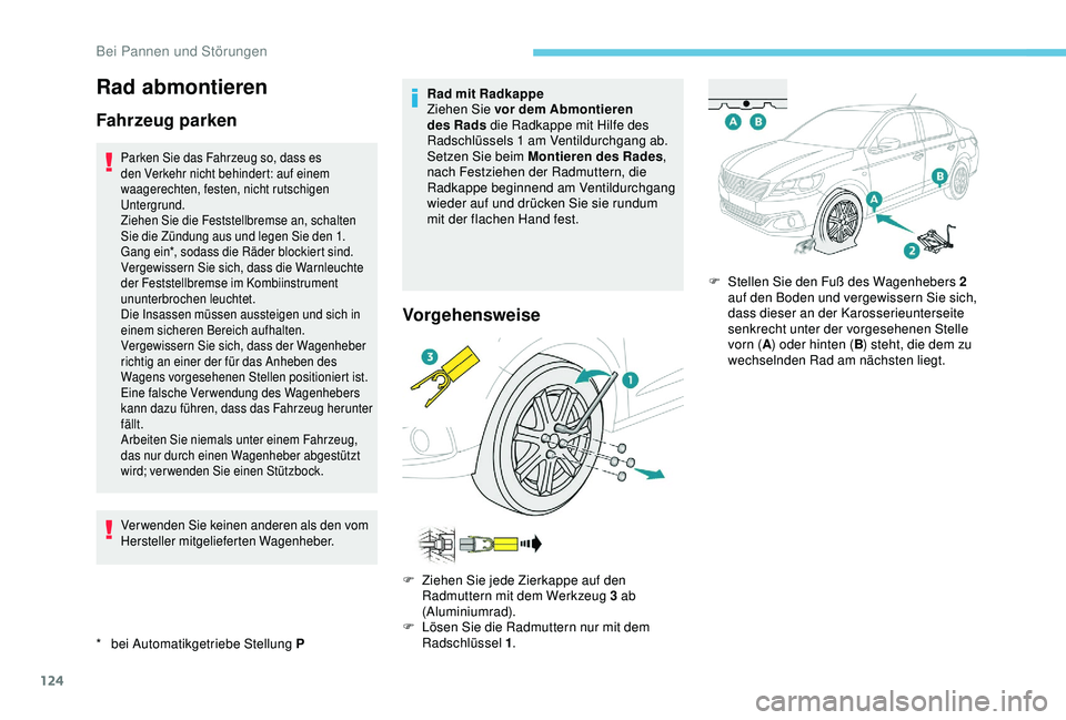 PEUGEOT 301 2022  Betriebsanleitungen (in German) 124
Rad abmontieren
Fahrzeug parken
* bei Automatikgetriebe Stellung P
Parken Sie das Fahrzeug so, dass es 
den Verkehr nicht behindert: auf einem 
waagerechten, festen, nicht rutschigen 
Untergrund.
