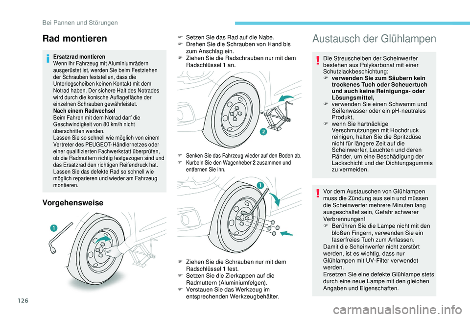 PEUGEOT 301 2022  Betriebsanleitungen (in German) 126
Vorgehensweise
Austausch der Glühlampen
Die Streuscheiben der Scheinwerfer 
bestehen aus Polykarbonat mit einer 
Schutzlackbeschichtung:
F 
v
 er wenden Sie zum Säubern kein 
trockenes Tuch oder