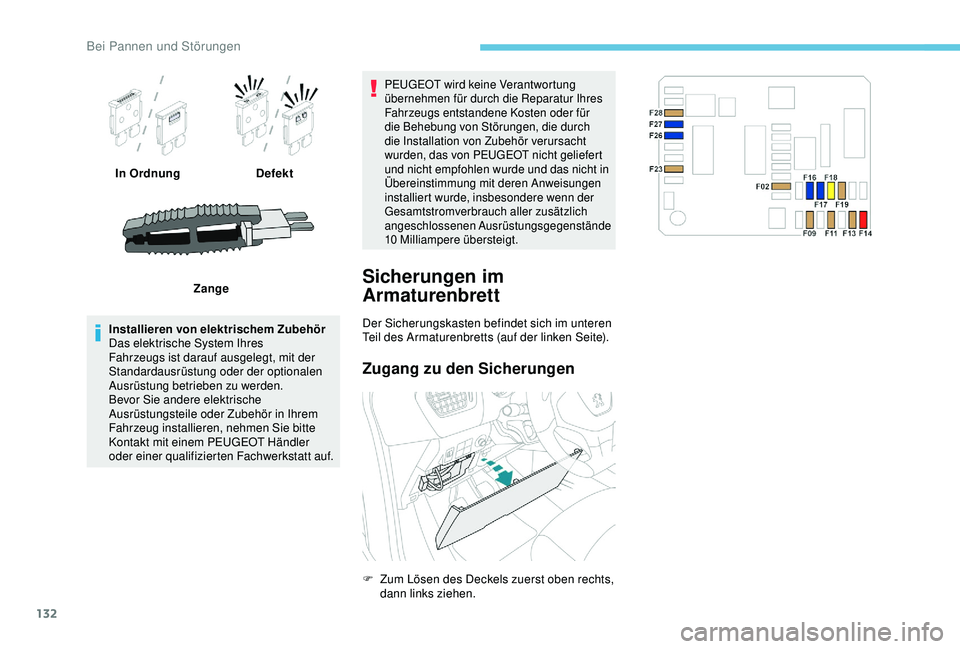 PEUGEOT 301 2022  Betriebsanleitungen (in German) 132
In OrdnungDefekt
Zange
Installieren von elektrischem Zubehör
Das elektrische System Ihres 
Fahrzeugs ist darauf ausgelegt, mit der 
Standardausrüstung oder der optionalen 
Ausrüstung betrieben 