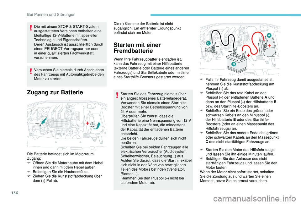 PEUGEOT 301 2022  Betriebsanleitungen (in German) 136
Die mit einem STOP & START-System 
ausgestatteten Versionen enthalten eine 
bleihaltige 12-V-Batterie mit spezieller 
Technologie und Eigenschaften.
Deren Austausch ist ausschließlich durch 
eine