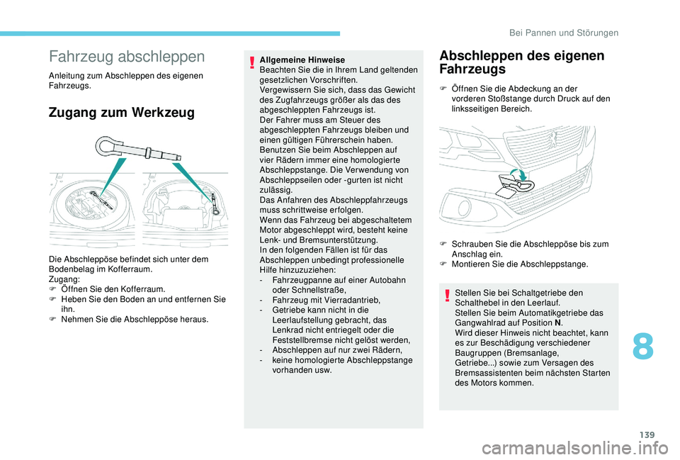 PEUGEOT 301 2022  Betriebsanleitungen (in German) 139
Fahrzeug abschleppen
Anleitung zum Abschleppen des eigenen 
Fahrzeugs.
Zugang zum Werkzeug
Allgemeine Hinweise 
Beachten Sie die in Ihrem Land geltenden 
gesetzlichen Vorschriften.
Vergewissern Si