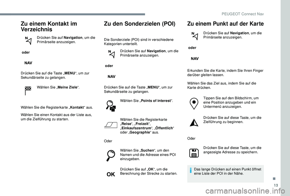 PEUGEOT 301 2022  Betriebsanleitungen (in German) 13
Zu einem Kontakt im 
Verzeichnis
 oder Drücken Sie auf Navigation
, um die 
Primärseite anzuzeigen.
Drücken Sie auf die Taste „ MENU“, um zur 
Sekundärseite zu gelangen.
Wählen Sie „ Mei