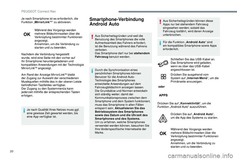 PEUGEOT 301 2022  Betriebsanleitungen (in German) 20
Je nach Smartphone ist es er forderlich, die 
Funktion „MirrorLinkTM“ zu aktivieren.
Während des Vorgangs werden 
mehrere Bildschirmseiten über die 
Verknüpfung bestimmter Funktionen 
angeze