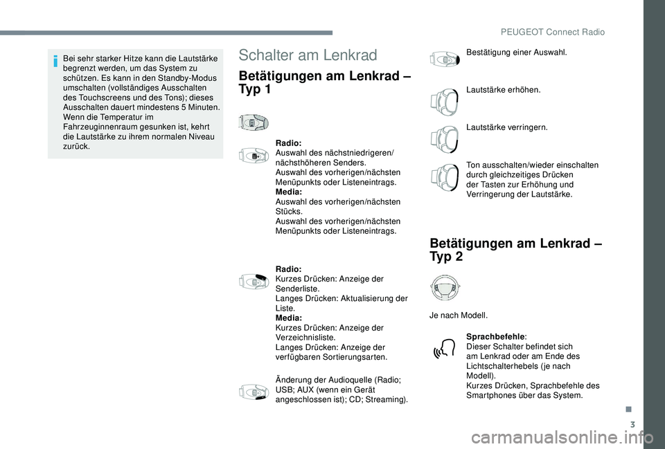 PEUGEOT 301 2022  Betriebsanleitungen (in German) 3
Bei sehr starker Hitze kann die Lautstärke 
begrenzt werden, um das System zu 
schützen. Es kann in den Standby-Modus 
umschalten (vollständiges Ausschalten 
des Touchscreens und des Tons); diese