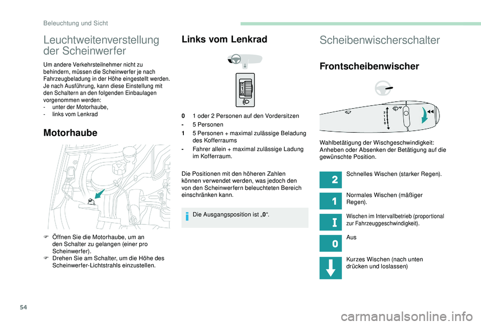 PEUGEOT 301 2022  Betriebsanleitungen (in German) 54
Leuchtweitenverstellung 
der Scheinwerfer
Um andere Verkehrsteilnehmer nicht zu 
behindern, müssen die Scheinwerfer je nach 
Fahrzeugbeladung in der Höhe eingestellt werden.
Je nach Ausführung, 