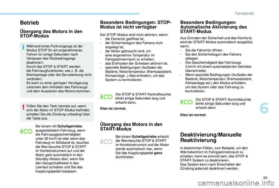 PEUGEOT 301 2022  Betriebsanleitungen (in German) 89
Betrieb
Übergang des Motors in den 
STOP-Modus
Während eines Parkvorgangs ist der 
Modus STOP für ein angenehmeres 
Fahren für einige Sekunden nach 
Verlassen des Rückwärtsgangs 
deaktiviert.