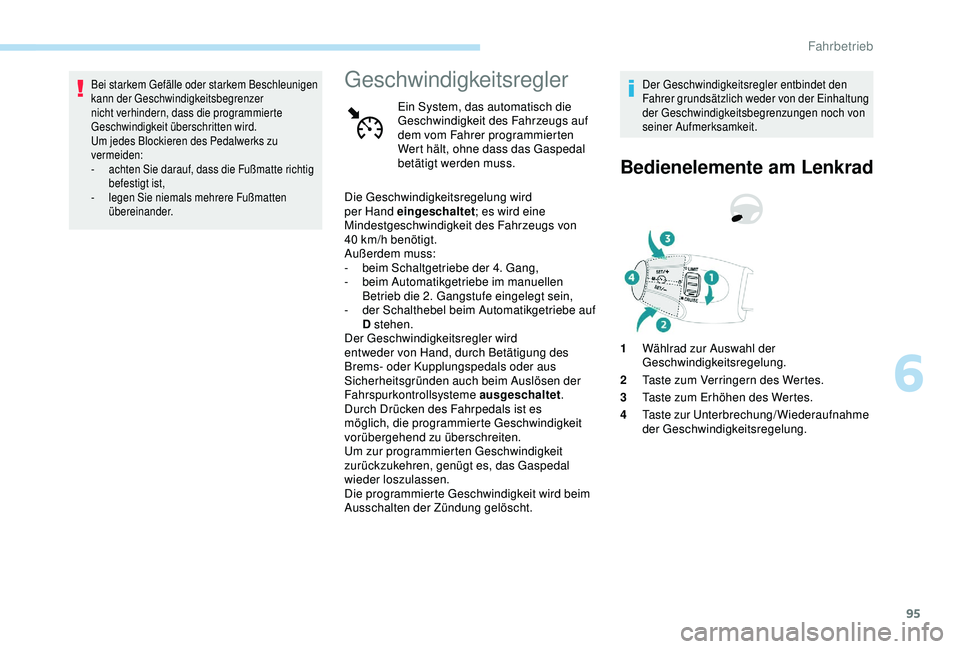 PEUGEOT 301 2022  Betriebsanleitungen (in German) 95
Bei starkem Gefälle oder starkem Beschleunigen 
kann der Geschwindigkeitsbegrenzer 
nicht verhindern, dass die programmierte 
Geschwindigkeit überschritten wird.
Um jedes Blockieren des Pedalwerk