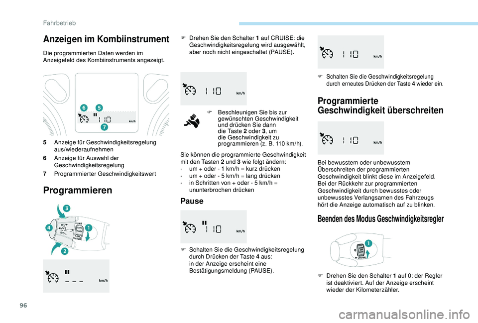 PEUGEOT 301 2022  Betriebsanleitungen (in German) 96
5Anzeige für Geschwindigkeitsregelung 
aus/wiederaufnehmen
6 Anzeige für Auswahl der 
Geschwindigkeitsregelung
7 Programmierter Geschwindigkeitswert
Programmieren
F Drehen Sie den Schalter 1 auf 