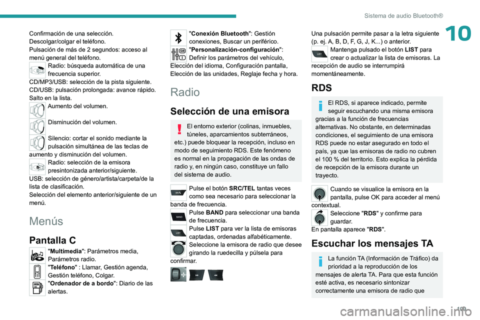 PEUGEOT 301 2022 Manual del propietario (in Spanish) 109
Sistema de audio Bluetooth®
10Confirmación de una selección.
Descolgar/colgar el teléfono.
Pulsación de más de 2 segundos: acceso al
menú general del teléfono.
Radio: búsqueda automátic PEUGEOT 301 2022 Manual del propietario (in Spanish) 109
Sistema de audio Bluetooth®
10Confirmación de una selección.
Descolgar/colgar el teléfono.
Pulsación de más de 2 segundos: acceso al
menú general del teléfono.
Radio: búsqueda automátic