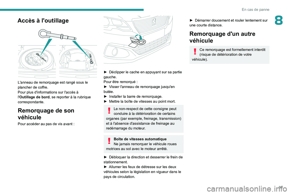 PEUGEOT 301 2022 Manuel du propriétaire (in French) 99
En cas de panne
8Accès à l'outillage
L'anneau de remorquage est rangé sous le
plancher de coffre.
Pour plus d'informations sur l'accès à
l'Outillage de bord, se report PEUGEOT 301 2022 Manuel du propriétaire (in French) 99
En cas de panne
8Accès à l'outillage
L'anneau de remorquage est rangé sous le
plancher de coffre.
Pour plus d'informations sur l'accès à
l'Outillage de bord, se report
