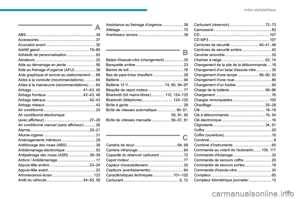 PEUGEOT 301 2022 Manuel du propriétaire (in French) 133
Index alphabétique
A
ABS 38
Accessoires
37
Accoudoir avant
30
Additif gasoil
79–80
Adhésifs de personnalisation
83
Aérateurs
25
Aide au démarrage en pente
56 PEUGEOT 301 2022 Manuel du propriétaire (in French) 133
Index alphabétique
A
ABS 38
Accessoires
37
Accoudoir avant
30
Additif gasoil
79–80
Adhésifs de personnalisation
83
Aérateurs
25
Aide au démarrage en pente
56
