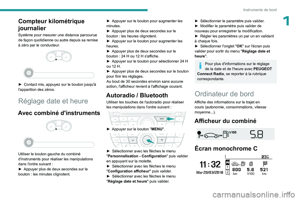 PEUGEOT 301 2022  Manuel du propriétaire (in French) 13
Instruments de bord
1Compteur kilométrique 
journalier
Système pour mesurer une distance parcourue 
de façon quotidienne ou autre depuis sa remise 
à zéro par le conducteur.
 
 
 
 
► Contac