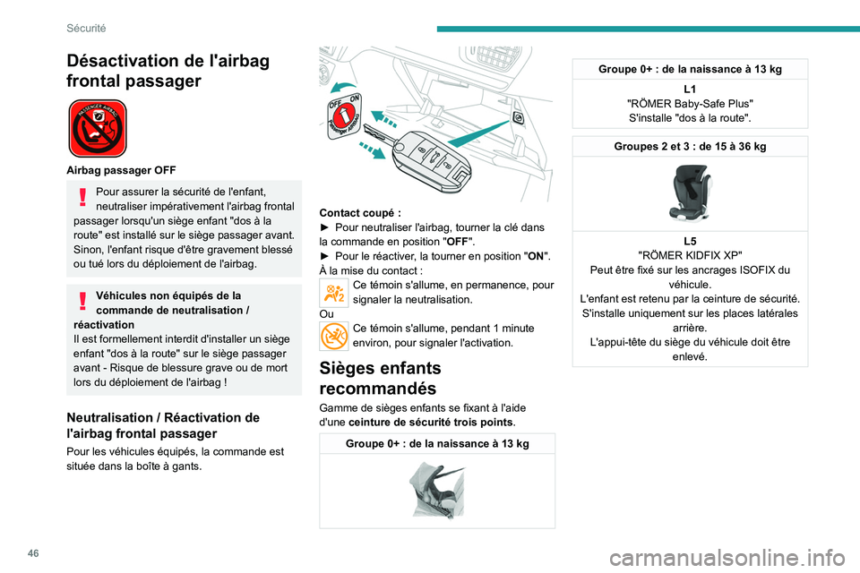 PEUGEOT 301 2022 Manuel du propriétaire (in French) 46
Sécurité
Désactivation de l'airbag
frontal passager
Airbag passager OFF
Pour assurer la sécurité de l'enfant,
neutraliser impérativement l'airbag frontal
passager lorsqu PEUGEOT 301 2022 Manuel du propriétaire (in French) 46
Sécurité
Désactivation de l'airbag
frontal passager
Airbag passager OFF
Pour assurer la sécurité de l'enfant,
neutraliser impérativement l'airbag frontal
passager lorsqu