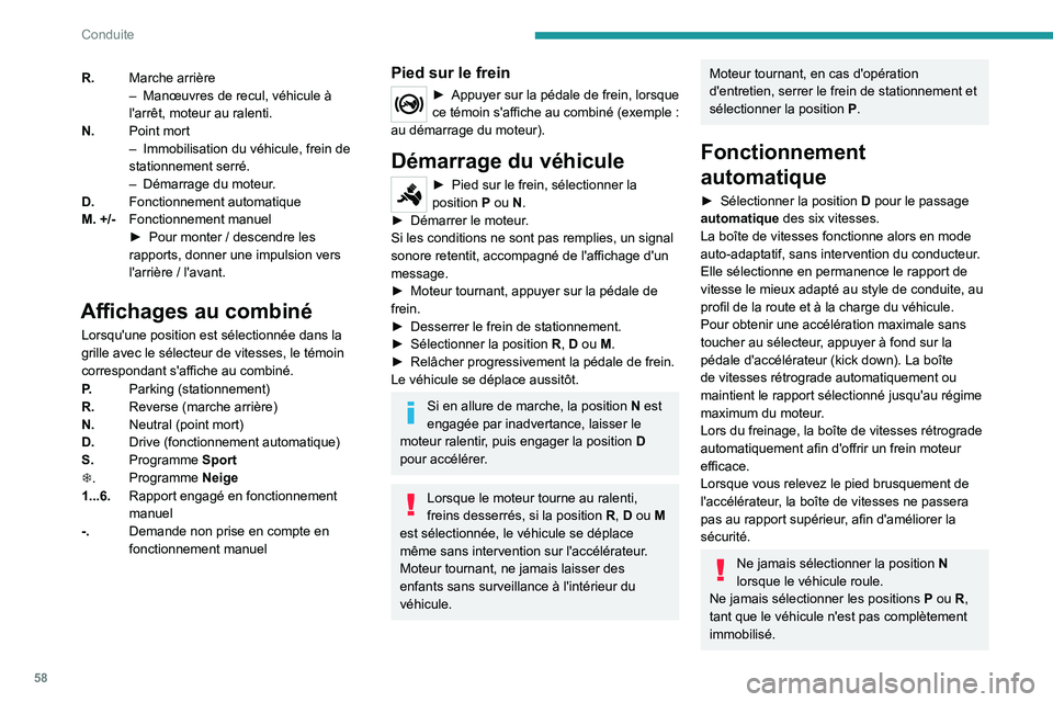 PEUGEOT 301 2022 Manuel du propriétaire (in French) 58
Conduite
R.Marche arrière
–
Manœuvres de recul, véhicule à
l'arrêt, moteur au ralenti.
N. Point mort
–
Immobilisation du véhicule, frein de
stationnement serré.
–
Démarrag PEUGEOT 301 2022 Manuel du propriétaire (in French) 58
Conduite
R.Marche arrière
–
Manœuvres de recul, véhicule à
l'arrêt, moteur au ralenti.
N. Point mort
–
Immobilisation du véhicule, frein de
stationnement serré.
–
Démarrag