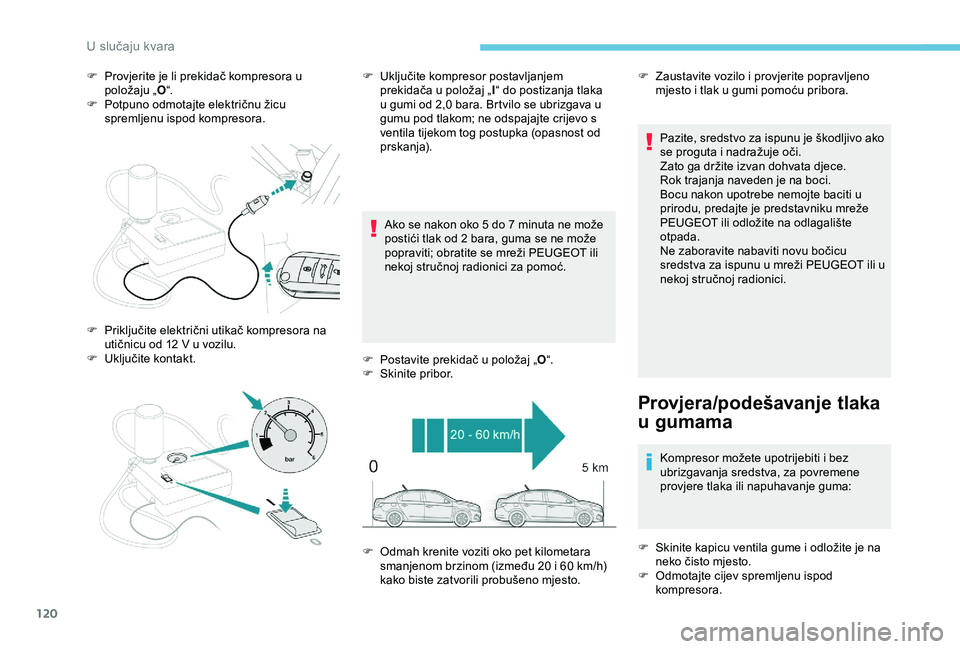 PEUGEOT 301 2022 Upute Za Rukovanje (in Croatian) 120
F Provjerite je li prekidač kompresora u položaju „ O“.
F
P
otpuno odmotajte električnu žicu
spremljenu ispod kompresora.
Ako se nakon oko 5 do 7
minuta ne može
postići tlak od 2
PEUGEOT 301 2022 Upute Za Rukovanje (in Croatian) 120
F Provjerite je li prekidač kompresora u položaju „ O“.
F
P
otpuno odmotajte električnu žicu
spremljenu ispod kompresora.
Ako se nakon oko 5 do 7
minuta ne može
postići tlak od 2