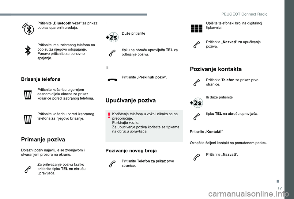 PEUGEOT 301 2022  Upute Za Rukovanje (in Croatian) 17
Pritisnite „Bluetooth veza “ za prikaz 
popisa uparenih uređaja.
Pritisnite ime izabranog telefona na 
popisu za njegovo odspajanje.
Ponovo pritisnite za ponovno 
spajanje.
Brisanje telefona
P