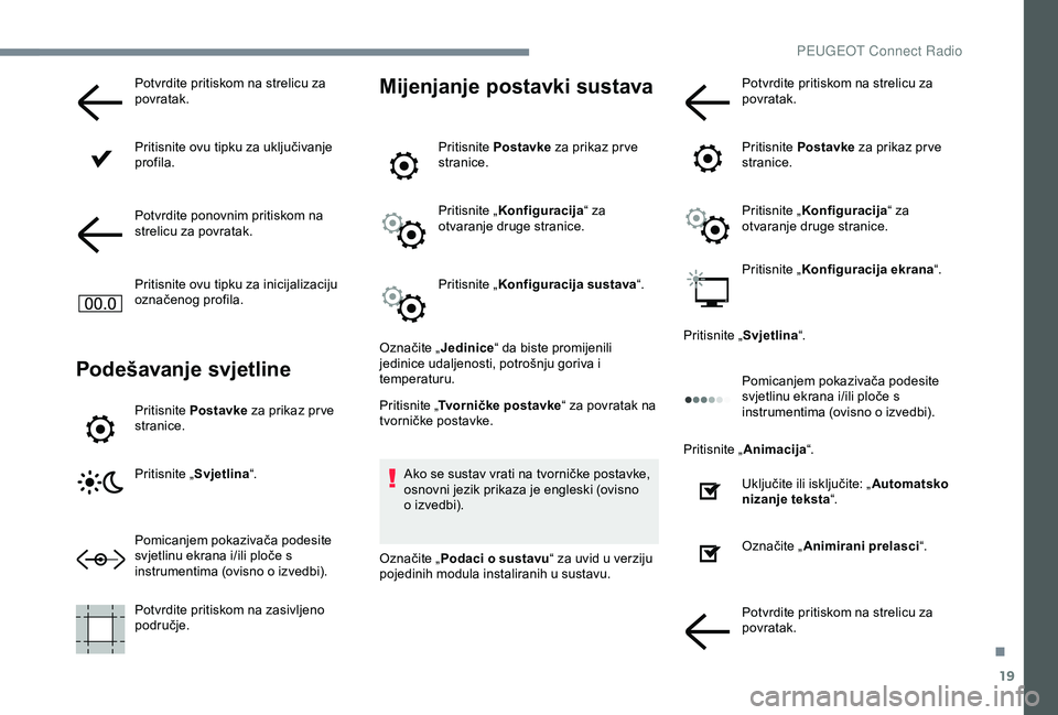 PEUGEOT 301 2022  Upute Za Rukovanje (in Croatian) 19
Potvrdite pritiskom na strelicu za 
povratak.
Pritisnite ovu tipku za uključivanje 
profila.
Potvrdite ponovnim pritiskom na 
strelicu za povratak.
Pritisnite ovu tipku za inicijalizaciju 
označe