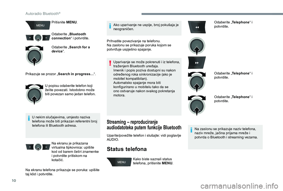 PEUGEOT 301 2022  Upute Za Rukovanje (in Croatian) 10
Pritisnite MENU.
Odaberite „ Bluetooth 
connection “ i potvrdite.
Odaberite „ Search for a 
device “.
U nekim slučajevima, umjesto naziva 
telefona može biti prikazan referentni broj 
tel