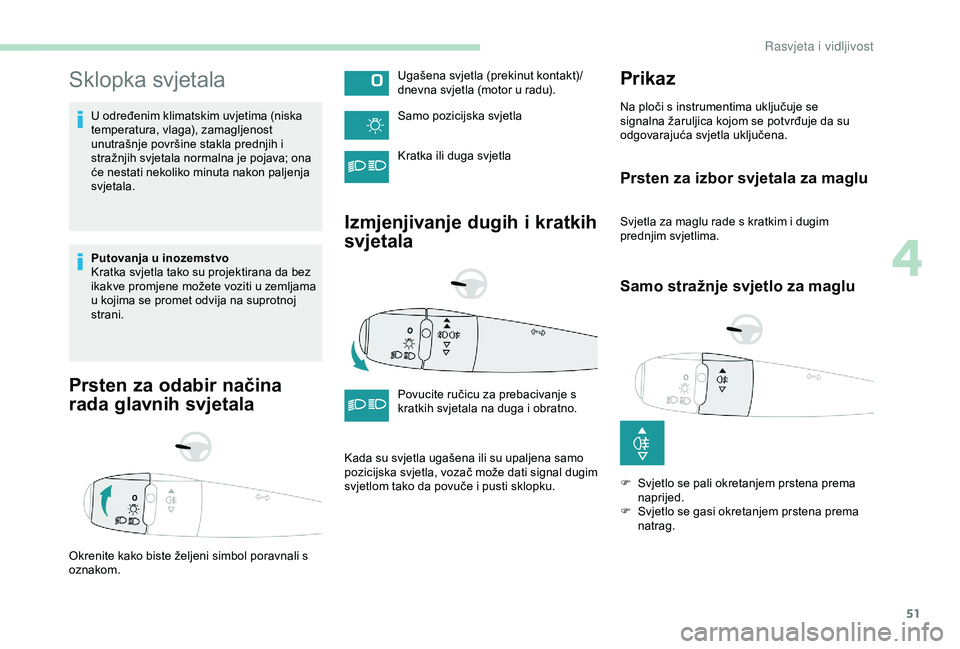 PEUGEOT 301 2022 Upute Za Rukovanje (in Croatian) 51
Sklopka svjetala
U određenim klimatskim uvjetima (niska
temperatura, vlaga), zamagljenost
unutrašnje površine stakla prednjih i
stražnjih svjetala normalna je pojava; ona
će nestati nekoli PEUGEOT 301 2022 Upute Za Rukovanje (in Croatian) 51
Sklopka svjetala
U određenim klimatskim uvjetima (niska
temperatura, vlaga), zamagljenost
unutrašnje površine stakla prednjih i
stražnjih svjetala normalna je pojava; ona
će nestati nekoli
