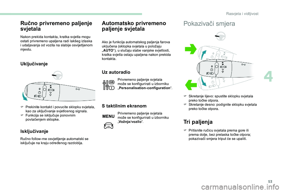 PEUGEOT 301 2022 Upute Za Rukovanje (in Croatian) 53
Ručno privremeno paljenje
svjetala
Nakon prekida kontakta, kratka svjetla mogu
ostati privremeno upaljena radi lakšeg izlaska
i udaljavanja od vozila na slabije osvijetljenom
mjestu.
Uključi PEUGEOT 301 2022 Upute Za Rukovanje (in Croatian) 53
Ručno privremeno paljenje
svjetala
Nakon prekida kontakta, kratka svjetla mogu
ostati privremeno upaljena radi lakšeg izlaska
i udaljavanja od vozila na slabije osvijetljenom
mjestu.
Uključi