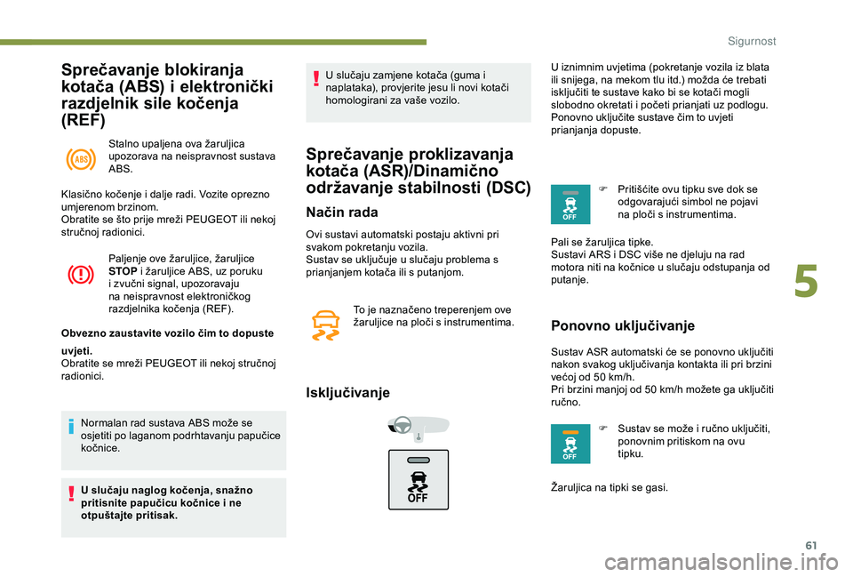 PEUGEOT 301 2022 Upute Za Rukovanje (in Croatian) 61
Sprečavanje blokiranja
kotača (ABS) i elektronički
razdjelnik sile kočenja
(REF)
Stalno upaljena ova žaruljica
upozorava na neispravnost sustava
ABS.
Paljenje ove žaruljice, žaruljice
PEUGEOT 301 2022 Upute Za Rukovanje (in Croatian) 61
Sprečavanje blokiranja
kotača (ABS) i elektronički
razdjelnik sile kočenja
(REF)
Stalno upaljena ova žaruljica
upozorava na neispravnost sustava
ABS.
Paljenje ove žaruljice, žaruljice