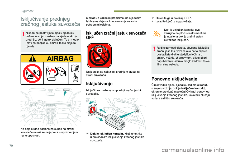 PEUGEOT 301 2022 Upute Za Rukovanje (in Croatian) 70
Isključivanje prednjeg
zračnog jastuka suvozača
Nikada ne postavljajte dječju sjedalicu
leđima u smjeru vožnje na sjedalo ako je
prednji zračni jastuk uključen. To bi moglo
imati za pos PEUGEOT 301 2022 Upute Za Rukovanje (in Croatian) 70
Isključivanje prednjeg
zračnog jastuka suvozača
Nikada ne postavljajte dječju sjedalicu
leđima u smjeru vožnje na sjedalo ako je
prednji zračni jastuk uključen. To bi moglo
imati za pos