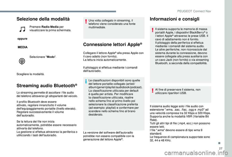 PEUGEOT 301 2022 Manuale duso (in Italian) 27
Selezione della modalità
oppure Premere Radio Media
per
visualizzare la prima schermata.
Selezionare " Modo".
Scegliere la modalità.
Streaming audio Bluetooth®
Lo streaming permette PEUGEOT 301 2022 Manuale duso (in Italian) 27
Selezione della modalità
oppure Premere Radio Media
per
visualizzare la prima schermata.
Selezionare " Modo".
Scegliere la modalità.
Streaming audio Bluetooth®
Lo streaming permette