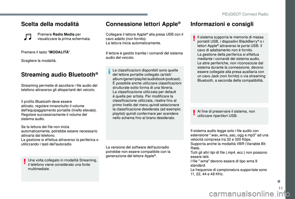 PEUGEOT 301 2022  Manuale duso (in Italian) 11
Scelta della modalità
Premere Radio Media per 
visualizzare la prima schermata.
Premere il tasto " MODALITÀ".
Scegliere la modalità.
Streaming audio Bluetooth®
Streaming permette di asc