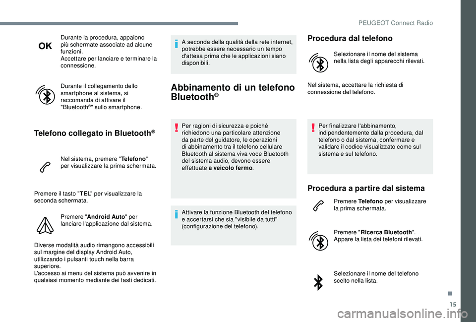 PEUGEOT 301 2022 Manuale duso (in Italian) 15
Durante la procedura, appaiono
più schermate associate ad alcune
funzioni.
Accettare per lanciare e terminare la
connessione.
Durante il collegamento dello
smartphone al sistema, si
raccomand PEUGEOT 301 2022 Manuale duso (in Italian) 15
Durante la procedura, appaiono
più schermate associate ad alcune
funzioni.
Accettare per lanciare e terminare la
connessione.
Durante il collegamento dello
smartphone al sistema, si
raccomand