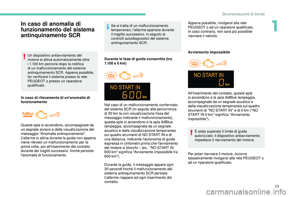 PEUGEOT 301 2022 Manuale duso (in Italian) 23
Se si tratta di un malfunzionamento
temporaneo, l'allarme sparisce durante
il tragitto successivo, in seguito ai
controlli autodiagnostici del sistema
antinquinamento SCR.
Durante la fase d PEUGEOT 301 2022 Manuale duso (in Italian) 23
Se si tratta di un malfunzionamento
temporaneo, l'allarme sparisce durante
il tragitto successivo, in seguito ai
controlli autodiagnostici del sistema
antinquinamento SCR.
Durante la fase d