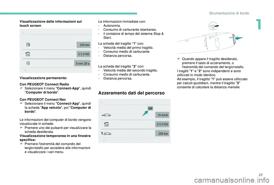 PEUGEOT 301 2022 Manuale duso (in Italian) 27
Visualizzazione delle informazioni sul
touch screen
Visualizzazione permanente:
Con PEUGEOT Connect Radio
F
S
elezionare il menu " Connect-App", quindi
" Computer di bordo ".
Co PEUGEOT 301 2022 Manuale duso (in Italian) 27
Visualizzazione delle informazioni sul
touch screen
Visualizzazione permanente:
Con PEUGEOT Connect Radio
F
S
elezionare il menu " Connect-App", quindi
" Computer di bordo ".
Co