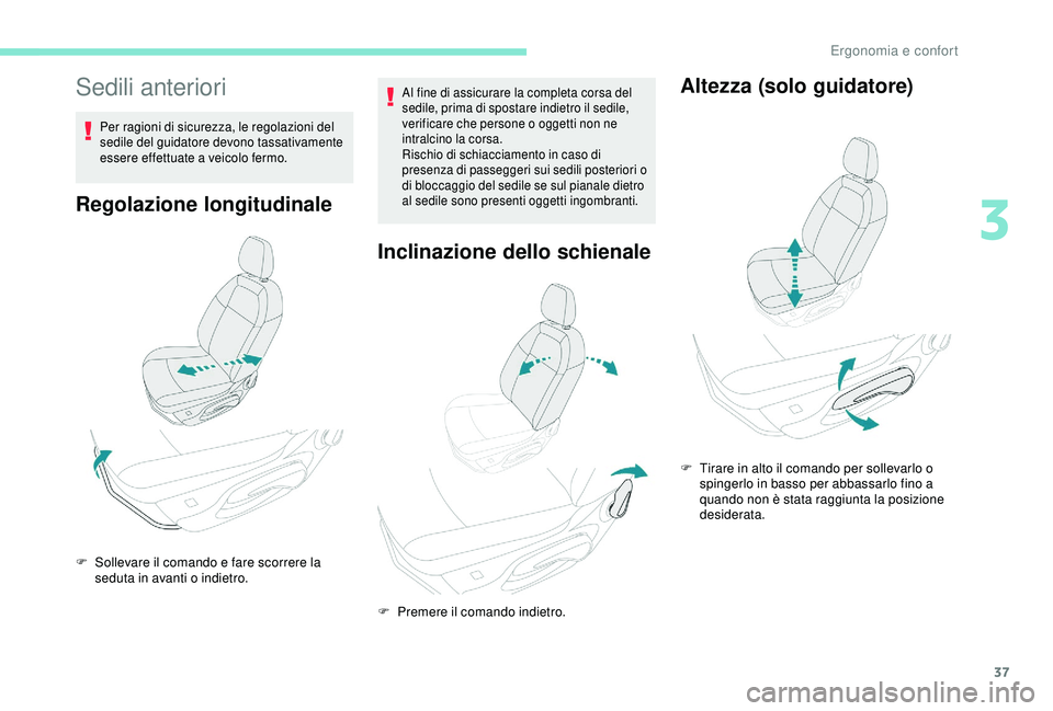 PEUGEOT 301 2022  Manuale duso (in Italian) 37
Sedili anteriori
Per ragioni di sicurezza, le regolazioni del 
sedile del guidatore devono tassativamente 
essere effettuate a veicolo fermo.
Regolazione longitudinale
Al fine di assicurare la comp