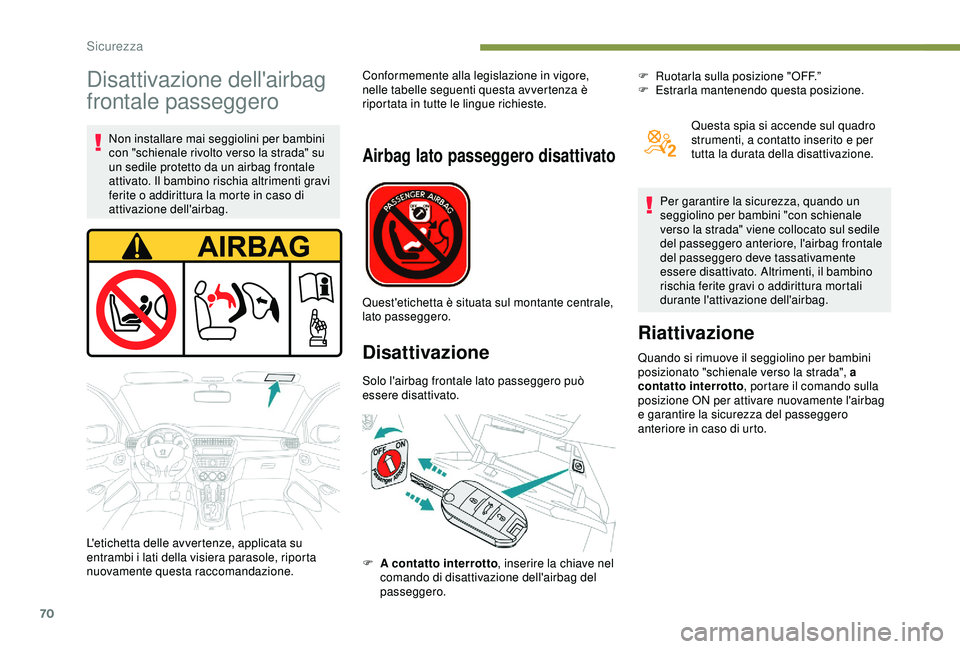 PEUGEOT 301 2022 Manuale duso (in Italian) 70
Disattivazione dell'airbag
frontale passeggero
Non installare mai seggiolini per bambini
con "schienale rivolto verso la strada" su
un sedile protetto da un airbag frontale
attivato PEUGEOT 301 2022 Manuale duso (in Italian) 70
Disattivazione dell'airbag
frontale passeggero
Non installare mai seggiolini per bambini
con "schienale rivolto verso la strada" su
un sedile protetto da un airbag frontale
attivato