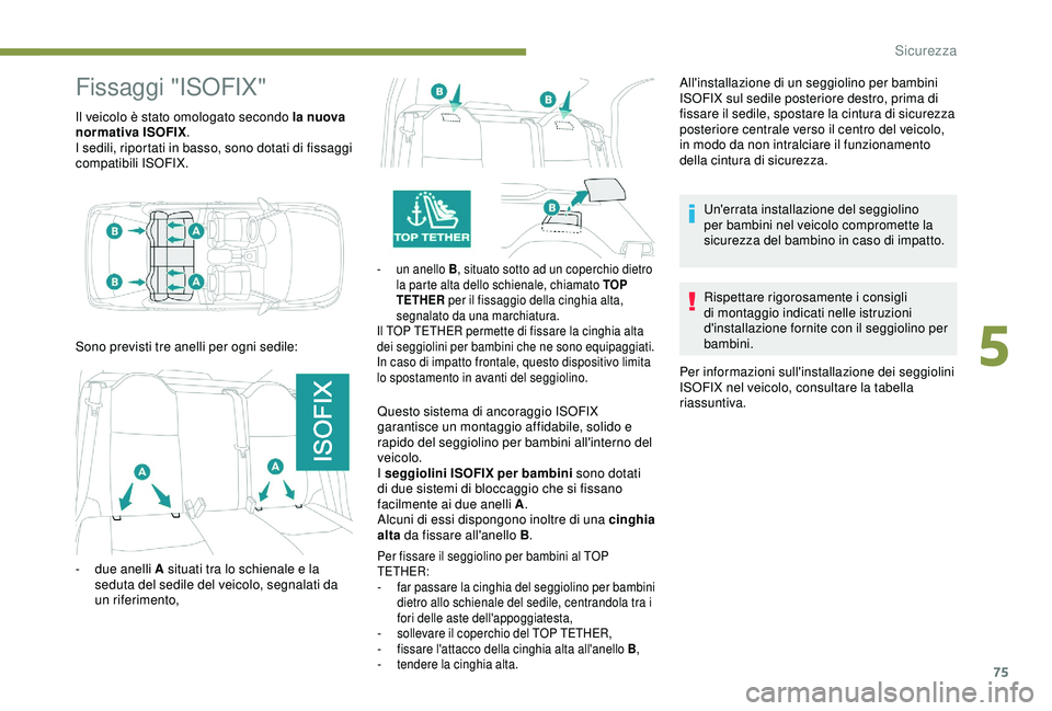 PEUGEOT 301 2022 Manuale duso (in Italian) 75
Fissaggi "ISOFIX"
Il veicolo è stato omologato secondo la nuova
normativa ISOFIX.
I sedili, riportati in basso, sono dotati di fissaggi
compatibili ISOFIX.
- un anello B , situato sotto PEUGEOT 301 2022 Manuale duso (in Italian) 75
Fissaggi "ISOFIX"
Il veicolo è stato omologato secondo la nuova
normativa ISOFIX.
I sedili, riportati in basso, sono dotati di fissaggi
compatibili ISOFIX.
- un anello B , situato sotto