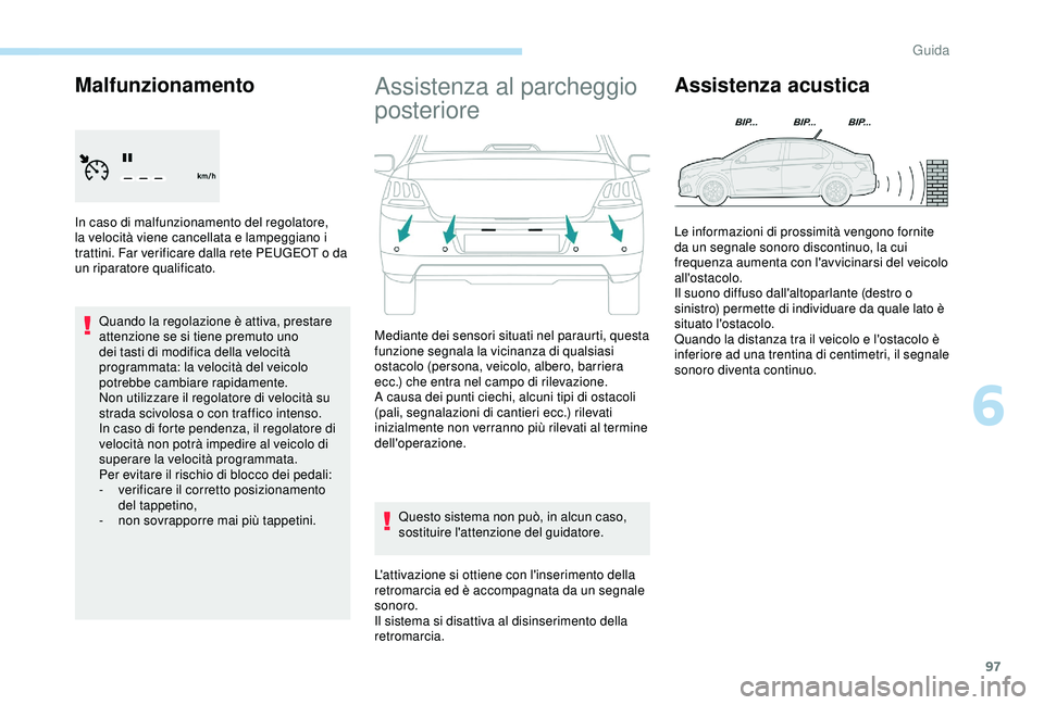 PEUGEOT 301 2022 Manuale duso (in Italian) 97
Malfunzionamento
In caso di malfunzionamento del regolatore,
la velocità viene cancellata e lampeggiano i
trattini. Far verificare dalla rete PEUGEOT o da
un riparatore qualificato.Quando la re PEUGEOT 301 2022 Manuale duso (in Italian) 97
Malfunzionamento
In caso di malfunzionamento del regolatore,
la velocità viene cancellata e lampeggiano i
trattini. Far verificare dalla rete PEUGEOT o da
un riparatore qualificato.Quando la re