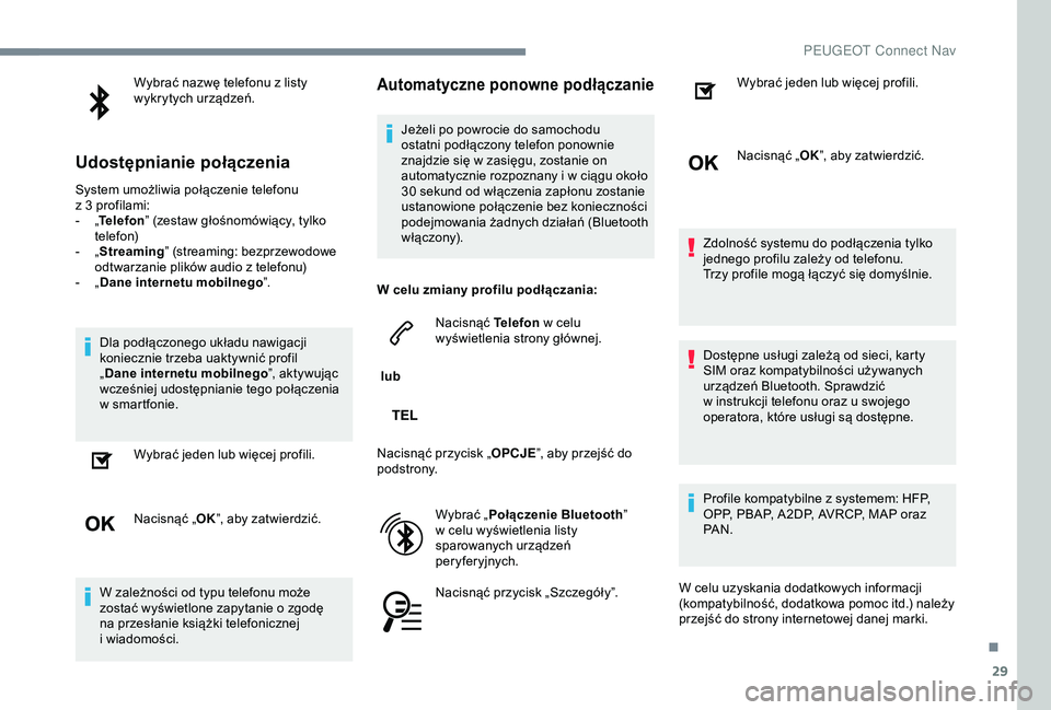 PEUGEOT 301 2022  Instrukcja obsługi (in Polish) 29
Wybrać nazwę telefonu z listy 
w ykrytych urządzeń.
Udostępnianie połączenia
System umożliwia połączenie telefonu 
z  3   profilami:
-
 
„T

elefon ” (zestaw głośnomówiący, tylko 