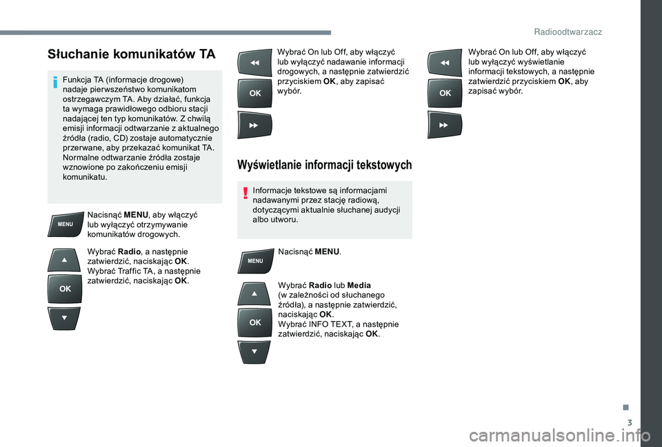 PEUGEOT 301 2022  Instrukcja obsługi (in Polish) 3
Słuchanie komunikatów TA
Funkcja TA (informacje drogowe) 
nadaje pier wszeństwo komunikatom 
ostrzegawczym TA. Aby działać, funkcja 
ta wymaga prawidłowego odbioru stacji 
nadającej ten typ k