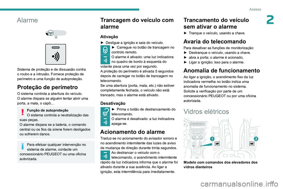 PEUGEOT 301 2022  Manual de utilização (in Portuguese) 21
Acesso
2Alarme 
 
 
 
Sistema de proteção e de dissuasão contra 
o roubo e a intrusão. Fornece proteção de 
perímetro e uma função de autoproteção.
Proteção de perímetro
O sistema con