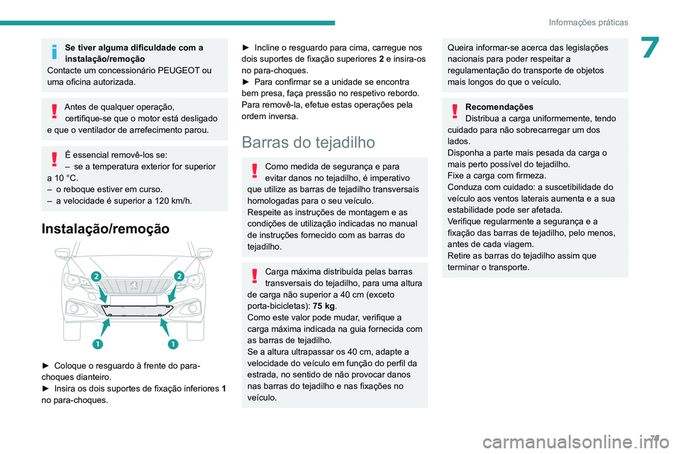 PEUGEOT 301 2022  Manual de utilização (in Portuguese) 79
Informações práticas
7Se tiver alguma dificuldade com a 
instalação/remoção
Contacte um concessionário PEUGEOT ou 
uma oficina autorizada.
Antes de qualquer operação,  certifique-se que o