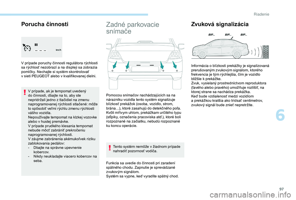 PEUGEOT 301 2022 Návod na použitie (in Slovakian) 97
Porucha činnosti
V prípade poruchy činnosti regulátora rýchlosti
s a rýchlosť nezobrazí a na displeji sa zobrazia
pomlčky. Nechajte si systém skontrolovať
v
sieti PEUGEOT alebo v PEUGEOT 301 2022 Návod na použitie (in Slovakian) 97
Porucha činnosti
V prípade poruchy činnosti regulátora rýchlosti
s a rýchlosť nezobrazí a na displeji sa zobrazia
pomlčky. Nechajte si systém skontrolovať
v
sieti PEUGEOT alebo v