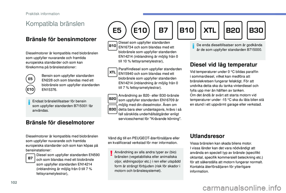PEUGEOT 301 2022  Bruksanvisningar (in Swedish) 102
Kompatibla bränslen 
Bränsle för bensinmotorer
Dieselmotorer är kompatibla med biobränslen 
som uppfyller nuvarande och framtida 
europeiska standarder och som kan 
förekomma på bränslesta