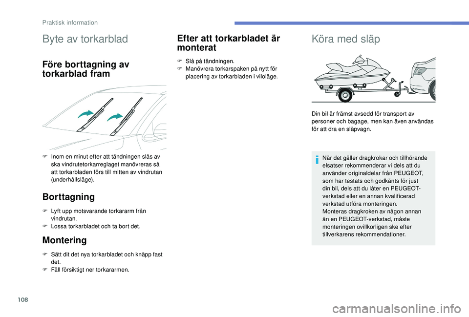 PEUGEOT 301 2022  Bruksanvisningar (in Swedish) 108
Byte av torkarblad
Före borttagning av 
torkarblad fram
F Inom en minut efter att tändningen slås av ska vindrutetorkarreglaget manövreras så 
att torkarbladen förs till mitten av vindrutan 