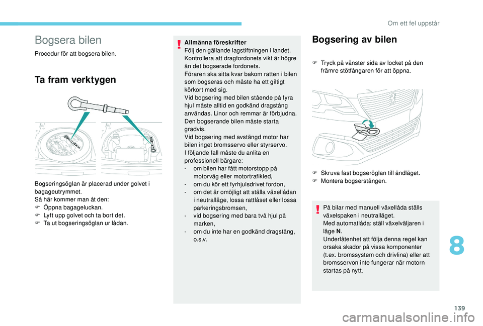 PEUGEOT 301 2022  Bruksanvisningar (in Swedish) 139
Bogsera bilen
Procedur för att bogsera bilen.
Ta fram verktygen
Allmänna föreskrifter 
Följ den gällande lagstiftningen i landet.
Kontrollera att dragfordonets vikt är högre 
än det bogser