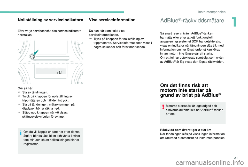 PEUGEOT 301 2022 Bruksanvisningar (in Swedish) 21
AdBlue®-räckviddsmätare
Så snart reser vnivån i AdBlue®-tanken
har nåtts eller efter att ett funktionsfel i
avgasreningssystemet SCR har detekterats,
visas en indikator när tändningen s PEUGEOT 301 2022 Bruksanvisningar (in Swedish) 21
AdBlue®-räckviddsmätare
Så snart reser vnivån i AdBlue®-tanken
har nåtts eller efter att ett funktionsfel i
avgasreningssystemet SCR har detekterats,
visas en indikator när tändningen s